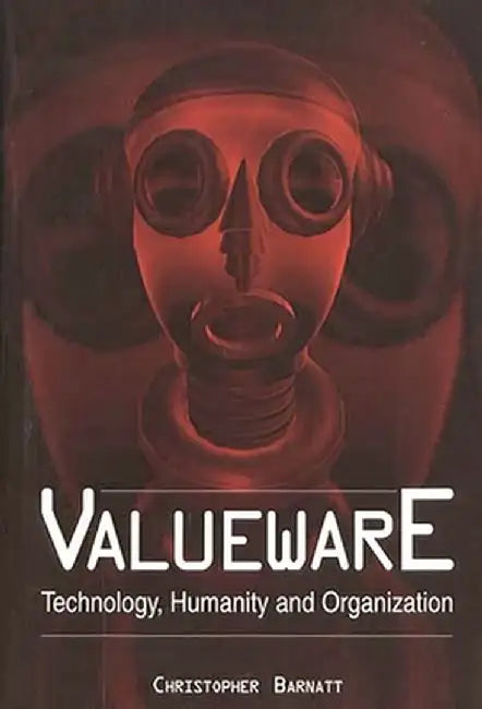 Valueware: Technology, Humanity and Organization by Christopher Barnatt