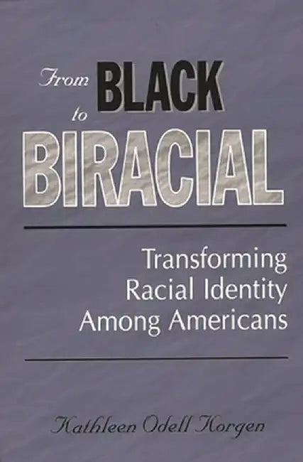 From Black to Biracial: Transforming Racial Identity Among Americans by Kathleen Odell Korgen