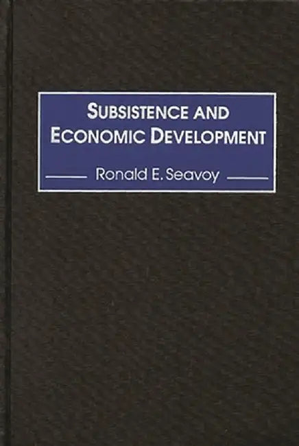 Subsistence and Economic Development by Ronald E. Seavoy