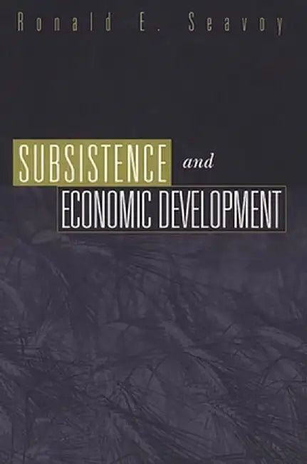 Subsistence and Economic Development by Ronald E. Seavoy
