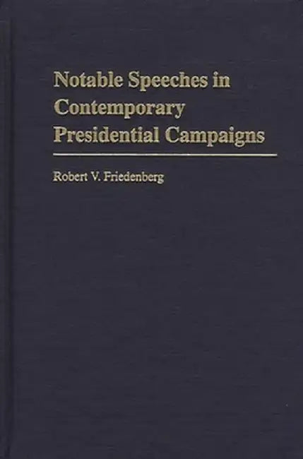 Notable Speeches in Contemporary Presidential Campaigns by Robert V. Friedenberg