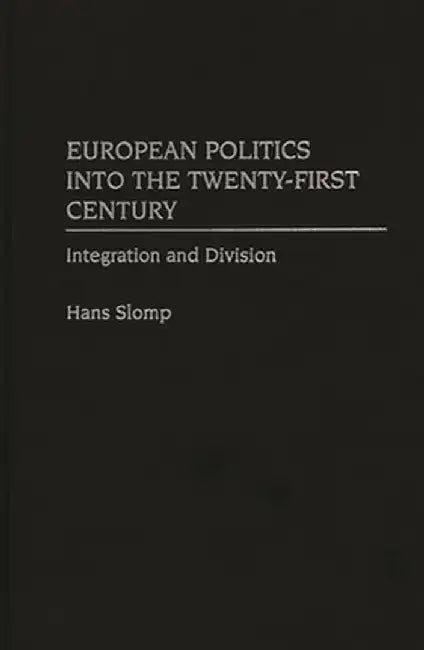 European Politics Into the Twenty-First Century: Integration and Division by Hans Slomp