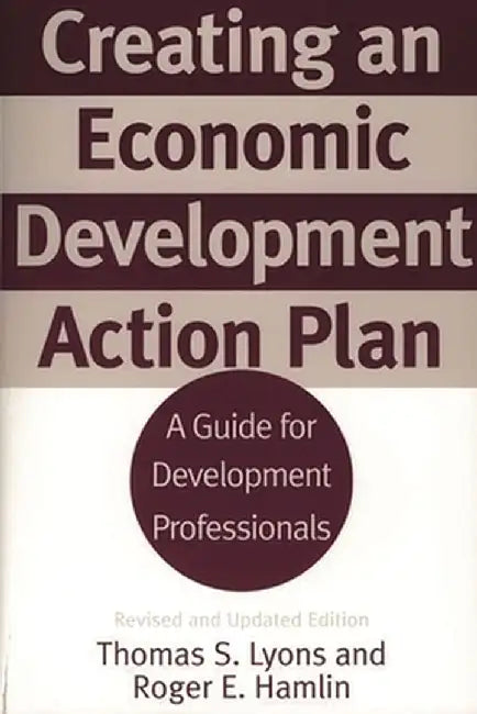 Creating an Economic Development Action Plan: A Guide for Development Professionals, 2nd Edition by Thomas S. Lyons
