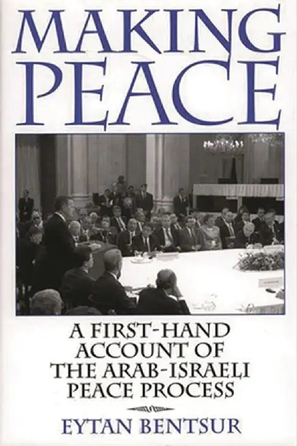 Making Peace: A First-Hand Account of the Arab-Israeli Peace Process by Eytan Bentsur