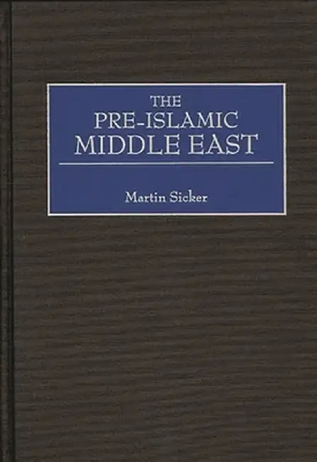 The Pre-Islamic Middle East by Martin Sicker