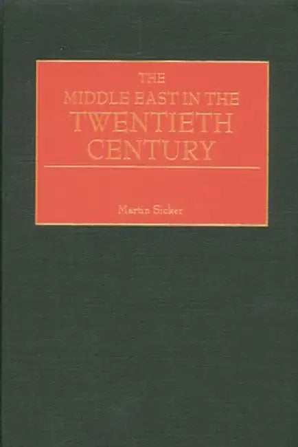 The Middle East in the Twentieth Century by Martin Sicker