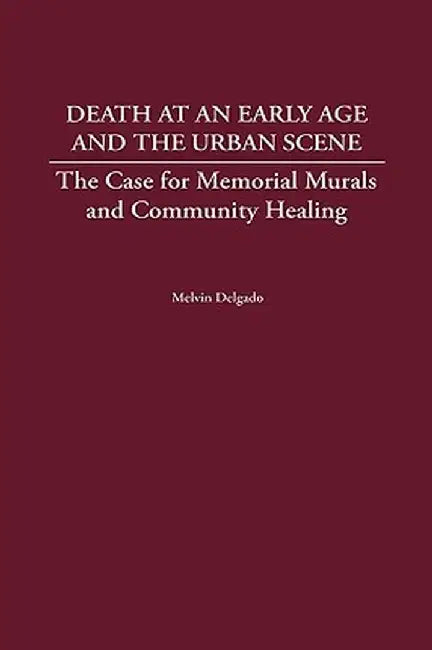 Death at an Early Age and the Urban Scene: The Case for Memorial Murals and Community Healing by Melvin Delgado