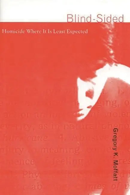 Blind-Sided: Homicide Where It Is Least Expected by Gregory K. Moffatt