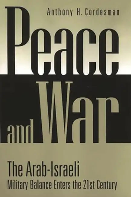 Peace and War: The Arab-Israeli Military Balance Enters the 21st Century by Anthony H. Cordesman