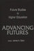 Advancing Futures: Futures Studies in Higher Education by James Dator