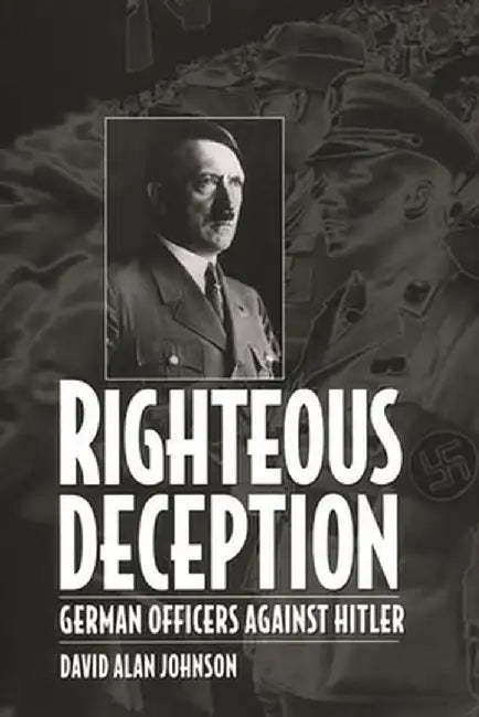 Righteous Deception: German Officers Against Hitler by David Johnson