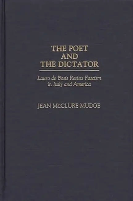 The Poet and the Dictator: Lauro de Bosis Resists Fascism in Italy and America by Jean McClure Mudge
