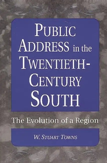 Public Address in the Twentieth-Century South: The Evolution of a Region by W. Stuart Towns