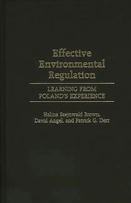 Effective Environmental Regulation: Learning from Poland's Experience by Halina Szejnwald Brown