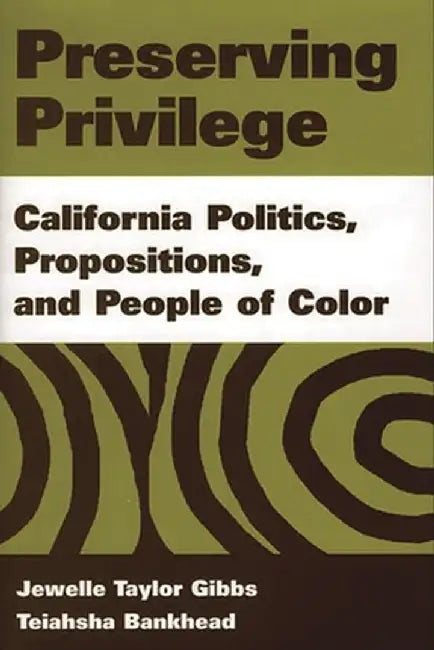 Preserving Privilege: California Politics, Propositions, and People of Color by Jewelle Taylor Gibbs