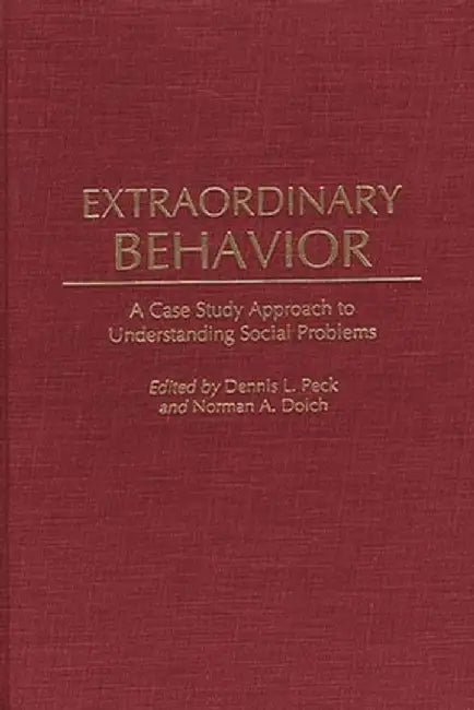 Extraordinary Behavior: A Case Study Approach to Understanding Social Problems by Dennis Peck