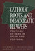 Catholic Roots and Democratic Flowers: Political Systems in Spain and Portugal by Howard J. Wiarda