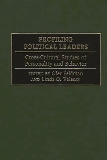Profiling Political Leaders: Cross-Cultural Studies of Personality and Behavior by Ofer Feldman