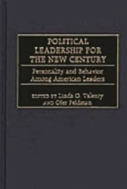 Political Leadership for the New Century: Personality and Behavior Among American Leaders by Linda O. Valenty