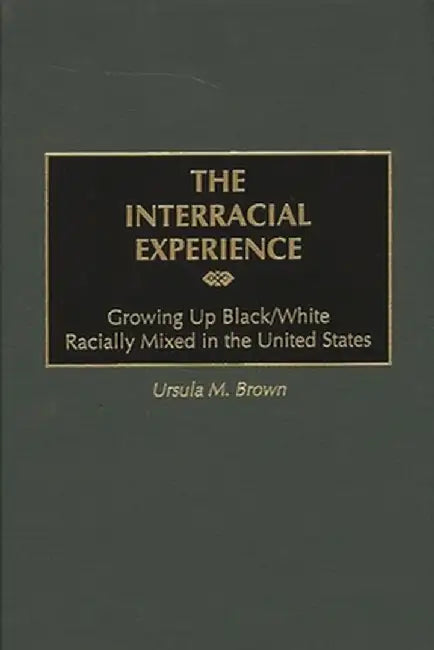 The Interracial Experience: Growing Up Black/White Racially Mixed in the United States by Ursula M. Brown