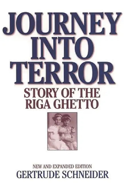 Journey Into Terror: Story of the Riga Ghetto, New and Expanded Edition by Gertrude Schneider