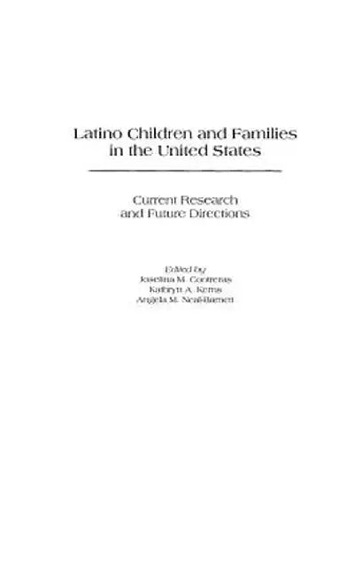 Latino Children and Families in the United States: Current Research and Future Directions by Josefina M. Contreras