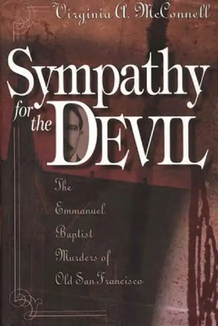 Sympathy for the Devil: The Emmanuel Baptist Murders of Old San Francisco by Virginia McConnell