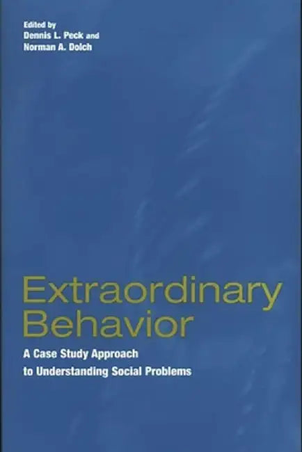 Extraordinary Behavior: A Case Study Approach to Understanding Social Problems by Dennis Peck