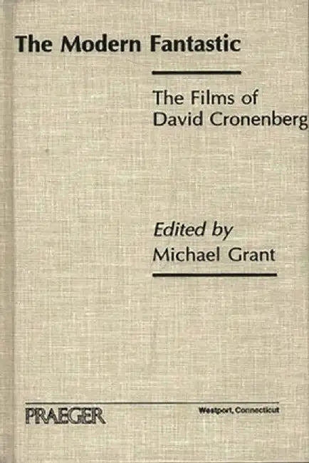 The Modern Fantastic: The Films of David Cronenberg by Michael Grant
