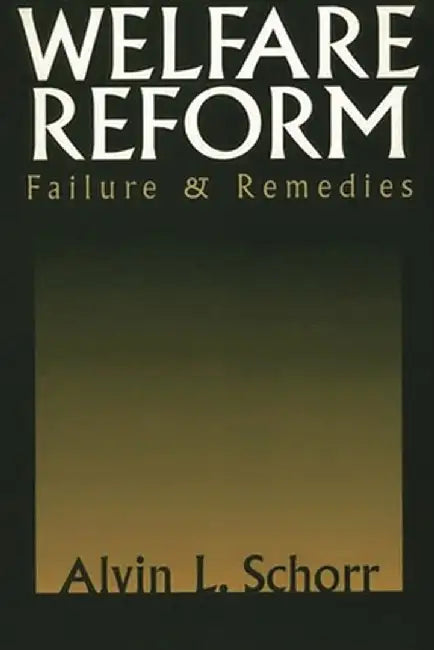 Welfare Reform: Failure & Remedies by Alvin L. Schorr