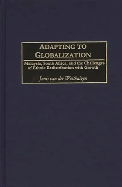 Adapting to Globalization: Malaysia, South Africa, and the Challenges of Ethnic Redistribution with Growth by Janis Van Der Westhuizen