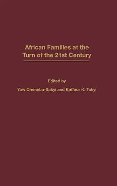 African Families at the Turn of the 21st Century: by Baffour K. Takyi