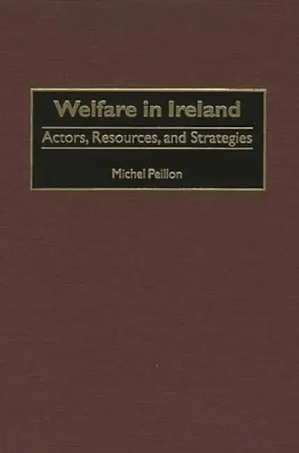 Welfare in Ireland: Actors, Resources, and Strategies by Michel Peillon