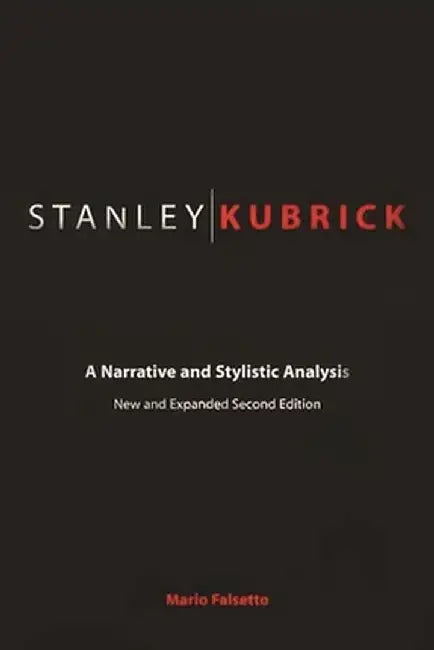Stanley Kubrick: A Narrative and Stylistic Analysis by Mario Falsetto