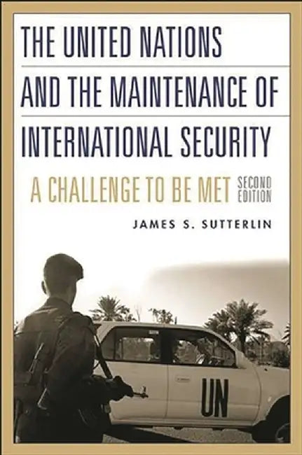 The United Nations and the Maintenance of International Security: A Challenge to Be Met, 2nd Edition by James Sutterlin