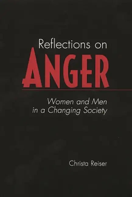 Reflections on Anger: Women and Men in a Changing Society by Christa Reiser
