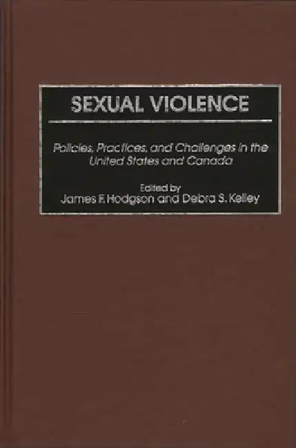 Sexual Violence: Policies, Practices, and Challenges in the United States and Canada by James F. Hodgson