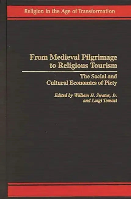 From Medieval Pilgrimage to Religious Tourism: The Social and Cultural Economics of Piety by William H. Swatos