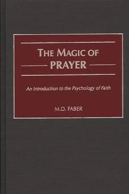 The Magic of Prayer: An Introduction to the Psychology of Faith by M. D. Faber