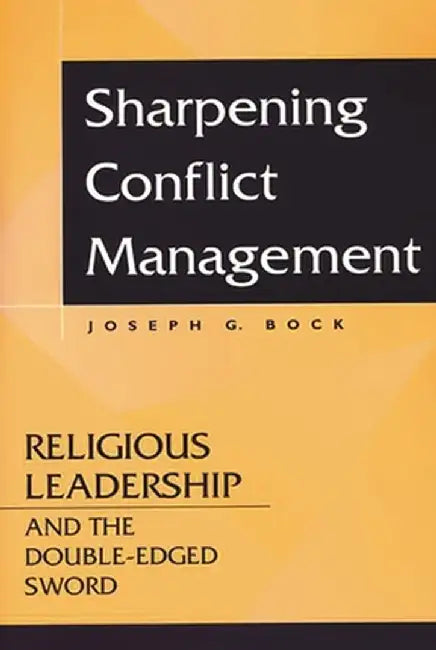 Sharpening Conflict Management: Religious Leadership and the Double-Edged Sword by Joseph Bock
