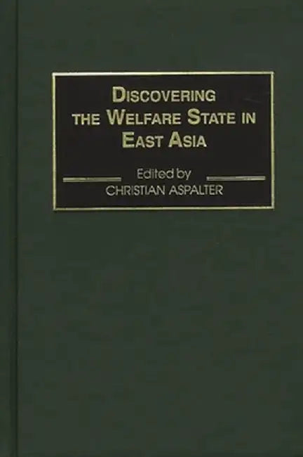 Discovering the Welfare State in East Asia by Christian Aspalter