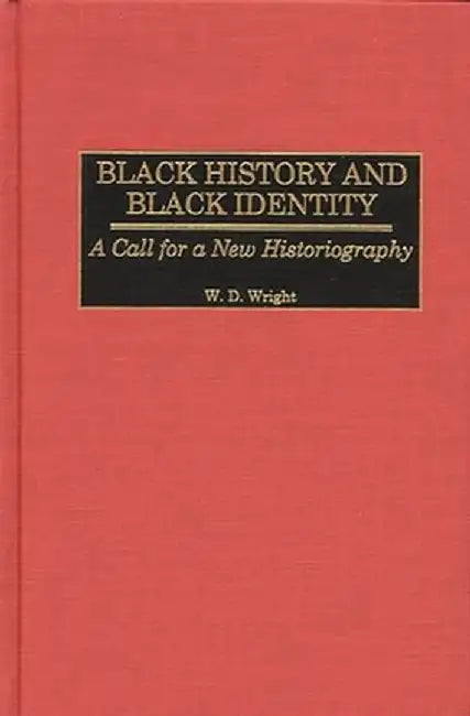 Black History and Black Identity: A Call for a New Historiography by William D. Wright