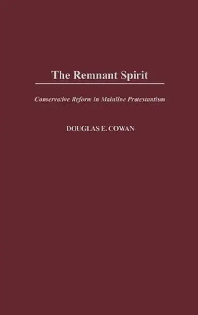 The Remnant Spirit: Conservative Reform in Mainline Protestantism by Douglas E. Cowan