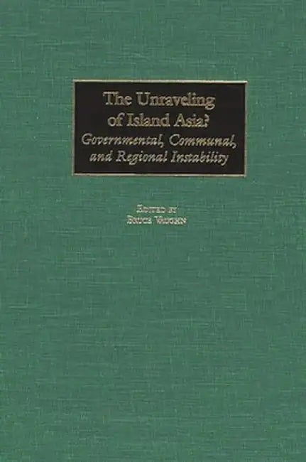 The Unraveling of Island Asia?: Governmental, Communal, and Regional Instability by Bruce Vaughn