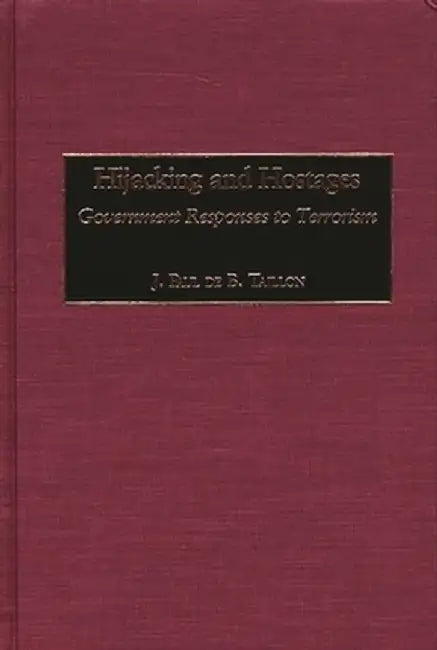 Hijacking and Hostages: Government Responses to Terrorism by J. Paul De B. Taillon