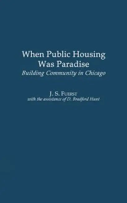 When Public Housing Was Paradise: Building Community in Chicago by J. S. Fuerst