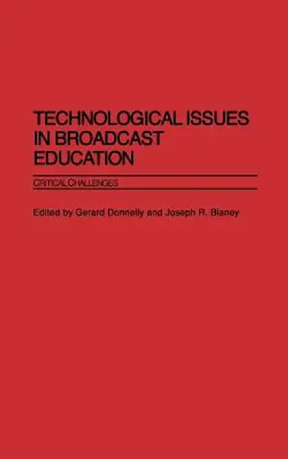 Technological Issues in Broadcast Education: Critical Challenges by Jerry Donnelly