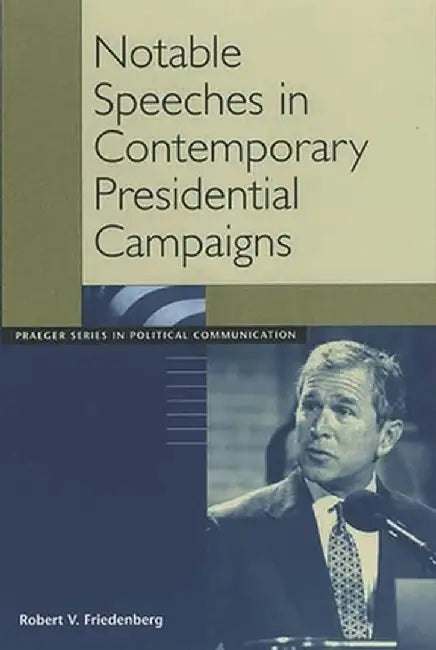 Notable Speeches in Contemporary Presidential Campaigns by Robert V. Friedenberg