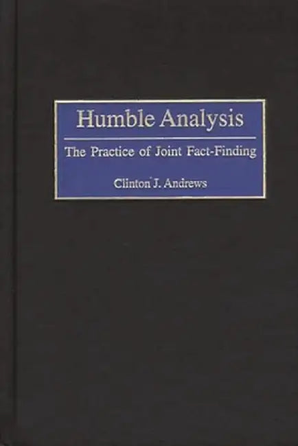 Humble Analysis: The Practice of Joint Fact-Finding by Clinton Andrews