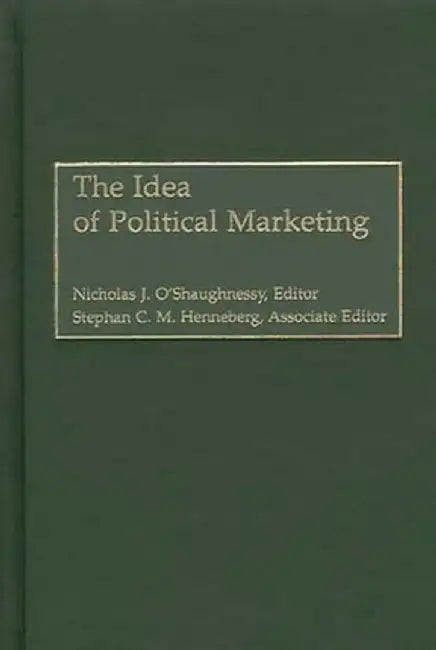 The Idea of Political Marketing by Nicholas O. O'Shaughnessy